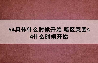 S4具体什么时候开始 暗区突围s4什么时候开始